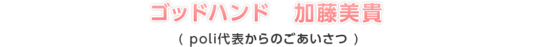 ゴッドハンド　加藤美貴(poli代表)